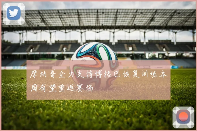 摩纳哥全力支持博格巴恢复训练本周有望重返赛场