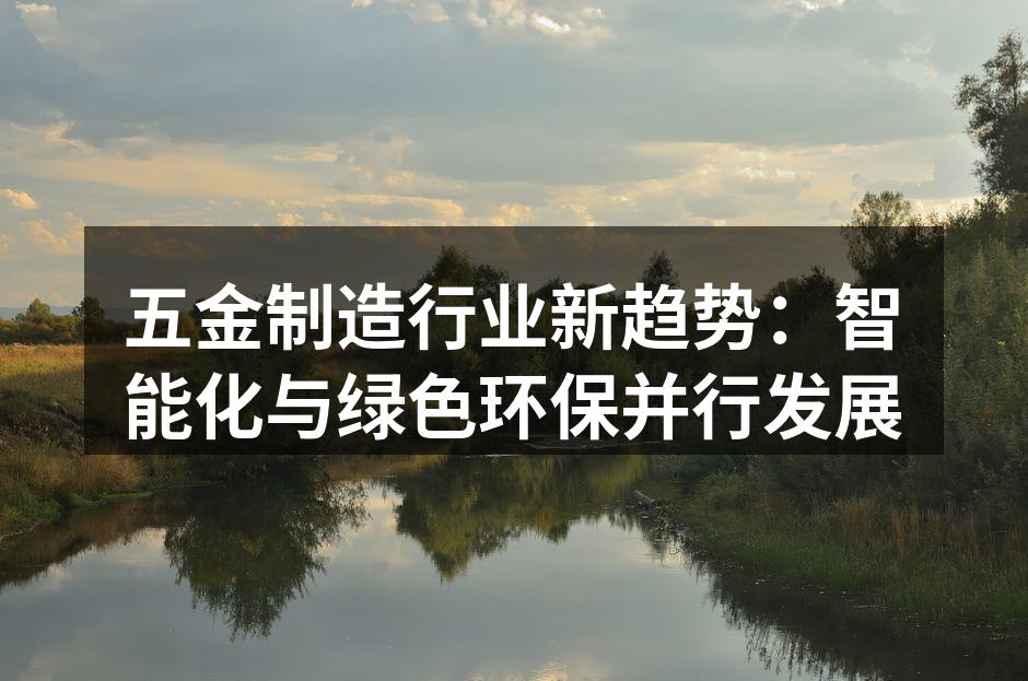 五金制造行业新趋势：智能化与绿色环保并行发展