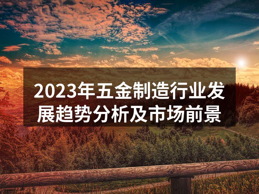 2023年五金制造行业发展趋势分析及市场前景